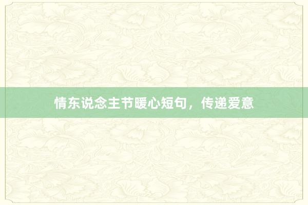 情东说念主节暖心短句，传递爱意
